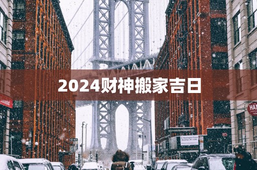 2025财神搬家吉日