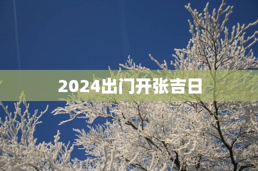 2025出门开张吉日