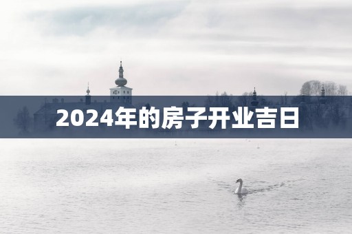 2025年的房子开业吉日