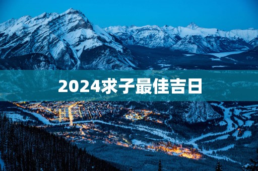 2025求子最佳吉日
