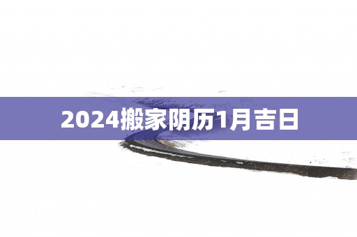 2025搬家阴历1月吉日