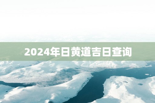 2025年日黄道吉日查询