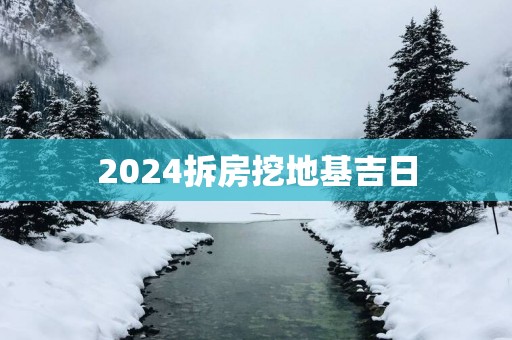 2025拆房挖地基吉日