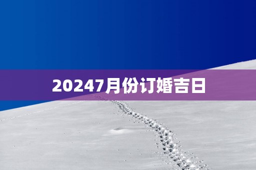 20257月份订婚吉日