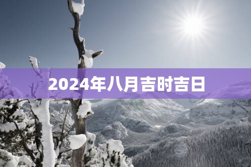 2025年八月吉时吉日