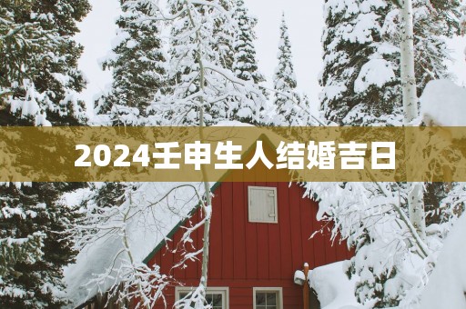 2025壬申生人结婚吉日