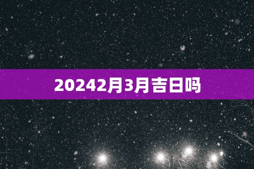 20252月3月吉日吗