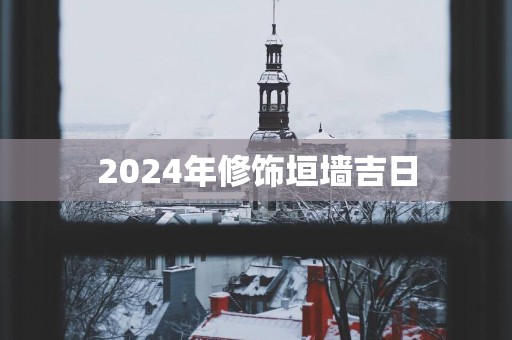 2025年修饰垣墙吉日
