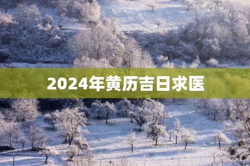 2025年黄历吉日求医