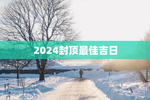 2025封顶最佳吉日