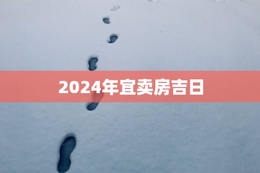 2025年宜卖房吉日