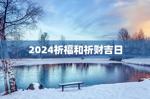 2025祈福和祈财吉日