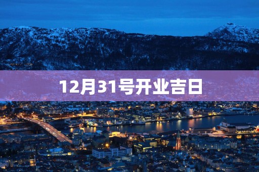 12月31号开业吉日