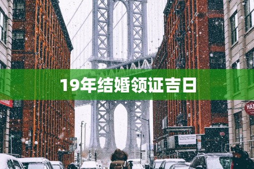 19年结婚领证吉日