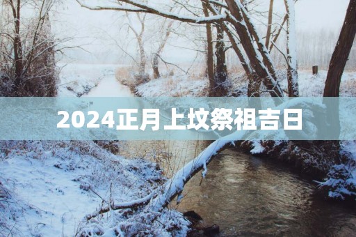 2025正月上坟祭祖吉日