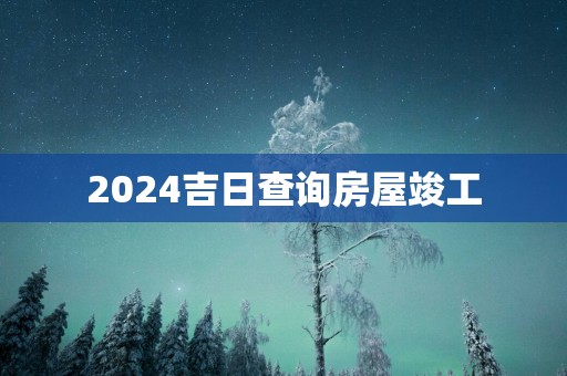 2025吉日查询房屋竣工