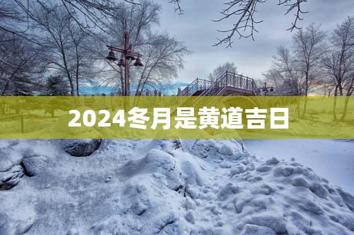 2025冬月是黄道吉日