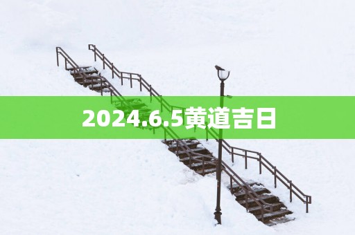 2025.6.5黄道吉日