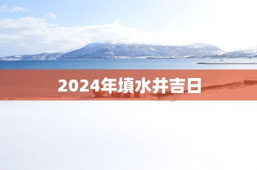 2025年填水井吉日