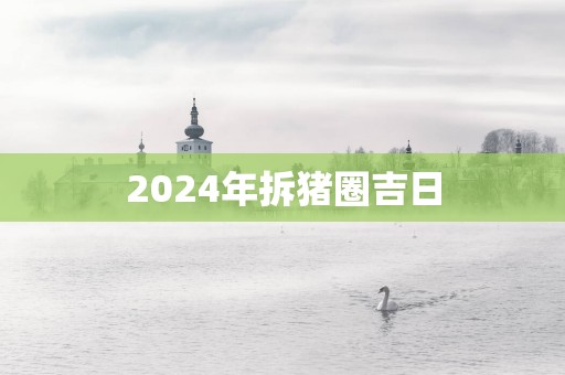 2025年拆猪圈吉日