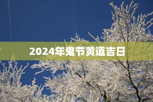 2025年鬼节黄道吉日