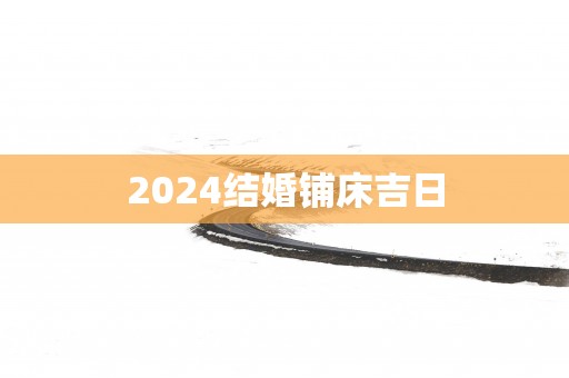 2025结婚铺床吉日