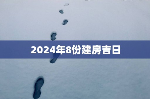 2025年8份建房吉日