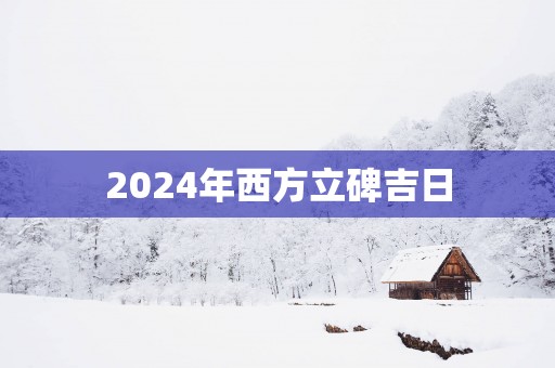 2025年西方立碑吉日