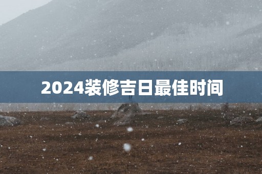 2025装修吉日最佳时间