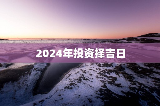 2025年投资择吉日