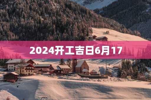 2025开工吉日6月17