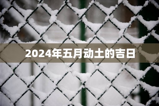 2025年五月动土的吉日