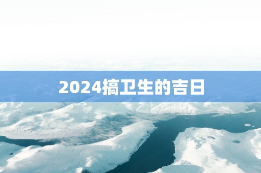 2025搞卫生的吉日