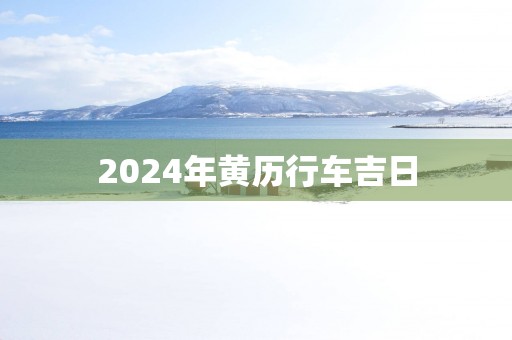 2025年黄历行车吉日