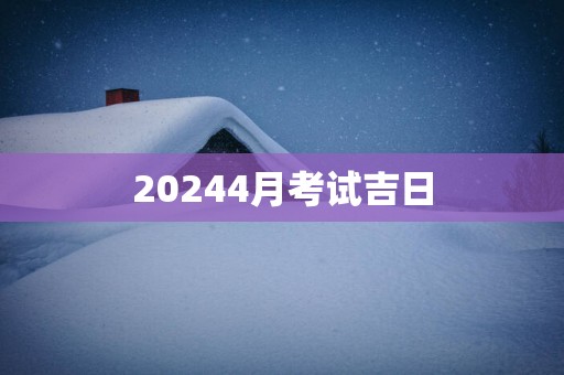 20254月考试吉日