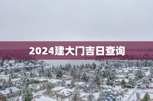 2025建大门吉日查询