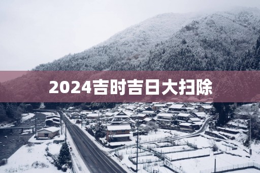 2025吉时吉日大扫除