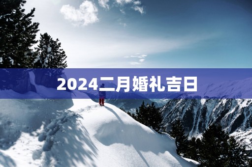 2025二月婚礼吉日