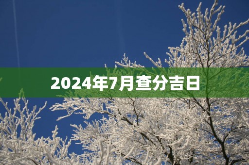 2025年7月查分吉日