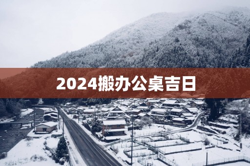 2025搬办公桌吉日