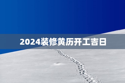2025装修黄历开工吉日