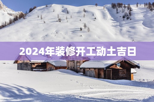 2025年装修开工动土吉日