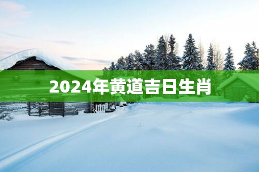 2025年黄道吉日生肖