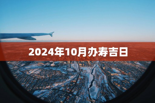 2025年10月办寿吉日