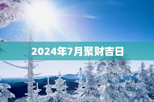 2025年7月聚财吉日