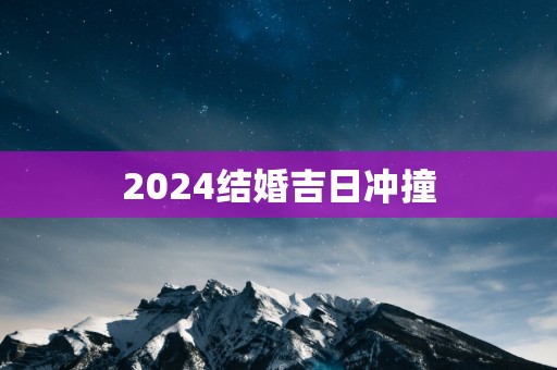 2025结婚吉日冲撞