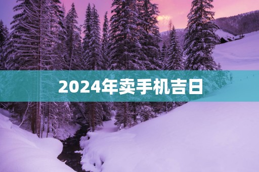 2025年卖手机吉日
