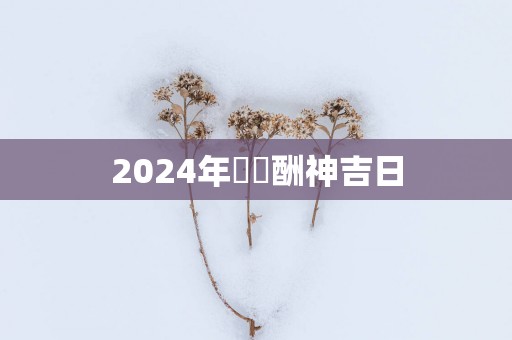 2025年農曆酬神吉日 2025年農曆酬神吉日