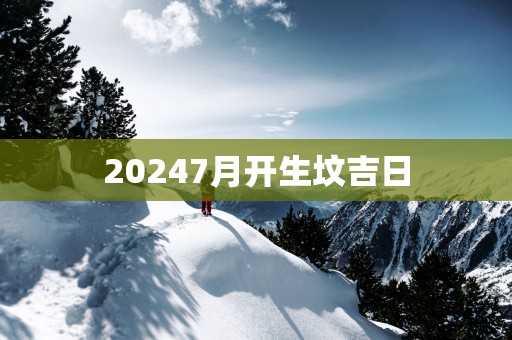 20257月开生坟吉日