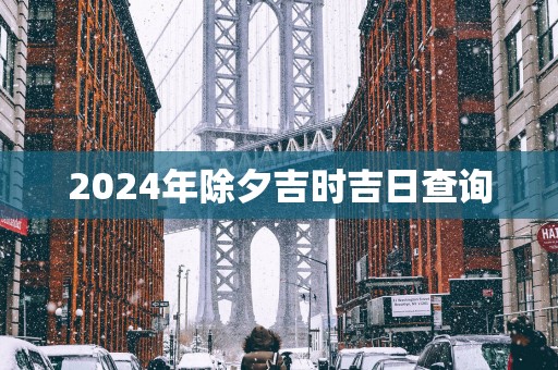 2025年除夕吉时吉日查询